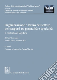 Organizzazione e lavoro nel settore dei trasporti tra generalità e specialità. Il contratto di logistica libro