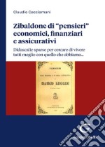 Zibaldone di «pensieri» economici, finanziari e assicurativi. Didascalie sparse per cercare di vivere tutti meglio con quello che abbiamo... libro