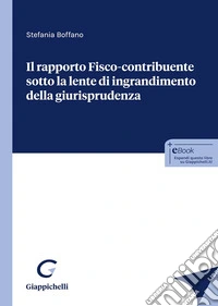 Il rapporto fisco-contribuente sotto la lente d'ingrandimento della giurisprudenza libro