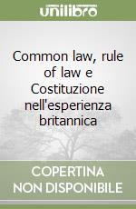 Common law, rule of law e Costituzione nell'esperienza britannica libro