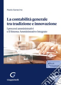 La contabilità generale tra tradizione e innovazione. I processi amministrativi e il Sistema Amministrativo Integrato libro