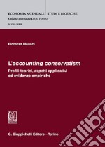 «L'accounting conservatism». Profili teorici, aspetti applicativi ed evidenze empiriche libro