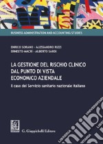 La gestione del rischio clinico dal punto di vista economico aziendale: il caso del Servizio sanitario nazionale italiano libro