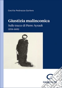 Giustizia malinconica. Sulle tracce di Pierre Ayrault (1536-1601) libro
