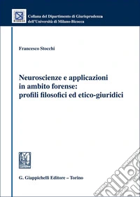Neuroscienze e applicazioni in ambito forense: profili filosofici ed etico-giuridici libro