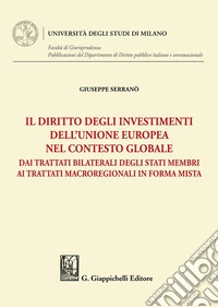 Il diritto degli investimenti dell'Unione europea nel contesto globale. Dai trattati bilaterali degli Stati membri ai trattati macroregionali in forma mista libro