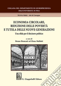 Economia circolare, riduzione delle povertà e tutela delle nuove generazioni. Una sfida per il decisore politico libro