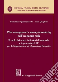 «Risk management e money laundering» nell'economia reale. Il ruolo dei nuovi indicatori di anomalia e le procedure UIF per le Segnalazioni di Operazioni Sospette libro