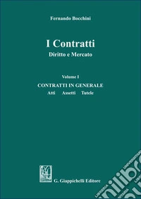 I contratti. Diritto e mercato. Vol. 1: Contratti in generale. Atti assetti tutele libro