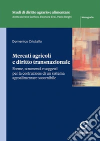 Mercati agricoli e diritto transnazionale. Forme, strumenti e soggetti per la costruzione di un sistema agroalimentare sostenibile libro