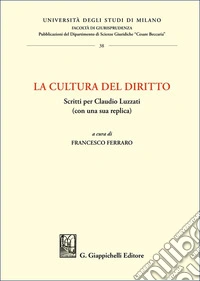 La cultura del diritto. Scritti per Claudio Luzzati (con una sua replica) libro