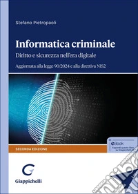 Informatica criminale. Diritto e sicurezza nell'era digitale. Aggiornata alla legge 90/2024 e alla direttiva NIS2 libro