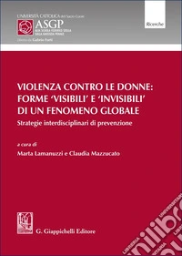Violenza contro le donne: forme 'visibili' e 'invisibili' di un fenomeno globale. Strategie interdisciplinari di prevenzione libro