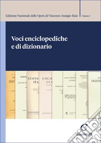 Voci enciclopediche e di dizionario. Edizione Nazionale delle Opere di Vincenzo Arangio-Ruiz. Vol. 1 libro