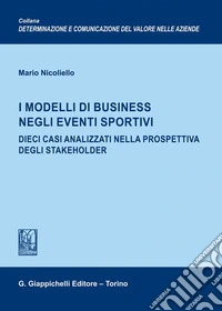 I modelli di business negli eventi sportivi. Dieci casi analizzati nella prospettiva degli stakeholder libro