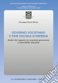 Governo societario e fine sociale d'impresa. Analisi del rapporto tra corporate governance e sostenibilità aziendale libro