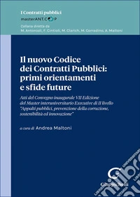 Il nuovo Codice dei Contratti Pubblici: primi orientamenti e sfide future. Atti di Convegno inaugurale VII Edizione del Master interuniversitario Executive di II livello «Appalti pubblici, prevenzione della corruzione, sostenibilità ed innovazione» libro