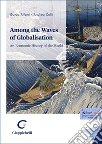 Among the waves of globalisation. An economic history of the world libro