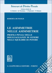 Le asimmetrie nelle asimmetrie. Profili penali delle disuguaglianze di genere negli squilibri di potere libro