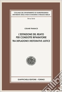 L'estinzione del reato per condotte riparatorie. Tra deflazione e restorative justice libro