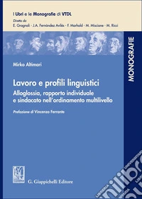 Lavoro e profili linguistici. Alloglossia, rapporto individuale e sindacato nell'ordinamento multilivello libro