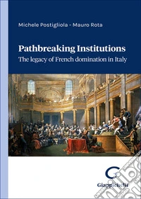 Pathbreaking institutions. The legacy of French domination in Italy libro