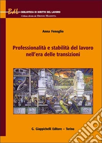 Professionalità e stabilità del lavoro nell'era delle transizioni libro