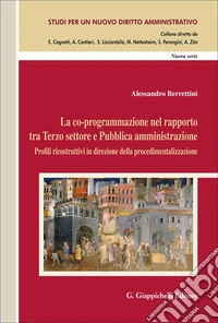 La co-programmazione nel rapporto tra Terzo settore e Pubblica amministrazione. Profili ricostruttivi in direzione della procedimentalizzazione libro