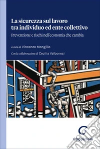 La sicurezza sul lavoro tra individuo ed ente collettivo. Prevenzione e rischi nell'economia che cambia libro