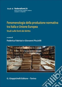 Fenomenologia della produzione normativa tra Italia e Unione Europea. Studi sulle fonti del diritto libro