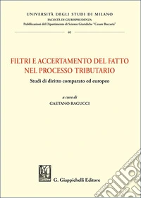 Filtri e accertamento del fatto nel processo tributario. Studi di diritto comparato ed europeo libro