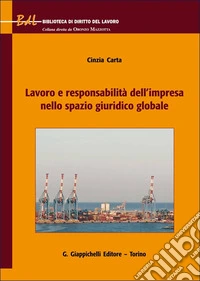 Lavoro e responsabilità dell'impresa nello spazio giuridico globale libro