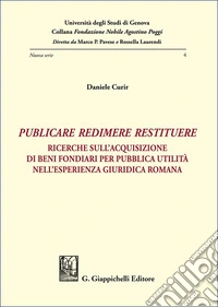 «Publicare, redimere, restituere». Ricerche sull'acquisizione di beni fondiari per pubblica utilità nell'esperienza giuridica romana libro