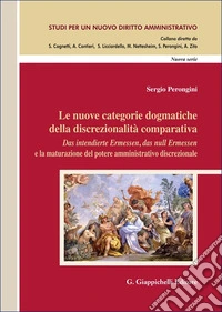 Le nuove categorie dogmatiche della discrezionalità comparativa. «Das intendierte Ermessen, das null Ermessen» e la maturazione del potere amministrativo discrezionale libro