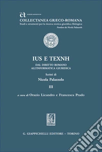 «Ius» e «texnh». Dal diritto romano all'informatica giuridica. Scritti di Nicola Palazzolo libro