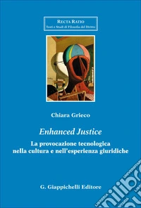 «Enhanced justice». La provocazione tecnologica nella cultura e nell'esperienza giuridiche libro