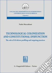 Technological colonization and constitutional dysfunction. The role of AI-driven profiling and targeting practices libro