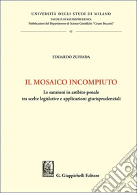 Il mosaico incompiuto. Le sanzioni in ambito penale tra scelte legislative e applicazioni giurisprudenziali libro