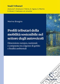Profili tributari della mobilità sostenibile nel settore degli autoveicoli. Dimensione europea, nazionale e comparata tra esigenze di gettito e possibili finalità ambientali libro