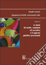Spiegazioni di diritto processuale civile. Vol. 1: Le tutele (di merito, sommarie ed esecutive) e il rapporto giuridico processuale libro
