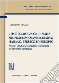 L'epistemologia giudiziaria nel processo amministrativo italiano, tedesco ed europeo. Principi istruttori, valutazioni economiche e scientifiche complesse libro