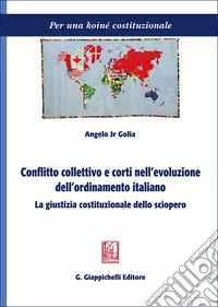 Conflitto collettivo e corti nell'evoluzione dell'ordinamento italiano. La giustizia costituzionale dello sciopero libro