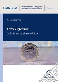 «Fidei Defensor». Carlo III tra religione e diritto libro