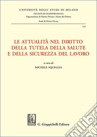 Le attualità nel diritto della tutela della salute e della sicurezza del lavoro libro