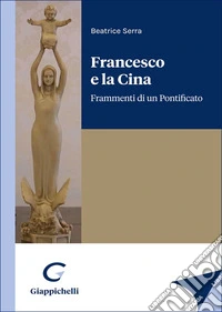 Francesco e la Cina. Frammenti di un Pontificato libro