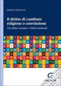 Il diritto di cambiare religione o convinzione. Tra diritto europeo e diritti nazionali libro