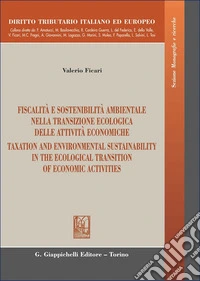 Fiscalità e sostenibilità ambientale nella transizione ecologica delle attività economiche-Taxation and environmental sustainability in the ecological transition of economic activities. Ediz. bilingue libro