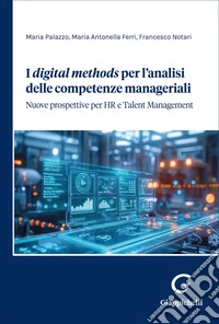 I «digital methods» per l'analisi delle competenze managiariali. Nuove prospettive per HR e Talent Management libro