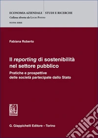 Il «reporting» di sostenibilità nel settore pubblico. Pratiche e prospettive delle società partecipate dallo Stato libro