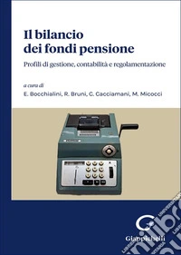 Il bilancio dei fondi pensione. Profili di gestione, contabilità e regolamentazione libro